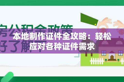 霞浦本地制作证件全攻略：轻松应对各种证件需求